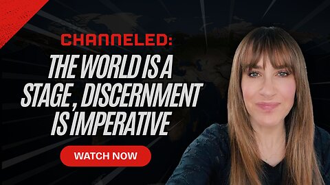 Channeled; The World Is A Stage, Discernment Is Imperative