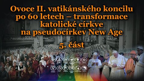 Ovoce II. vatikánského koncilu po 60 letech – transformace katolické církve na pseudocírkev New Age /5. část/