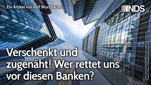 Verschenkt und zugenäht! Wer rettet uns vor diesen Banken? | Ralf Wurzbacher | NDS