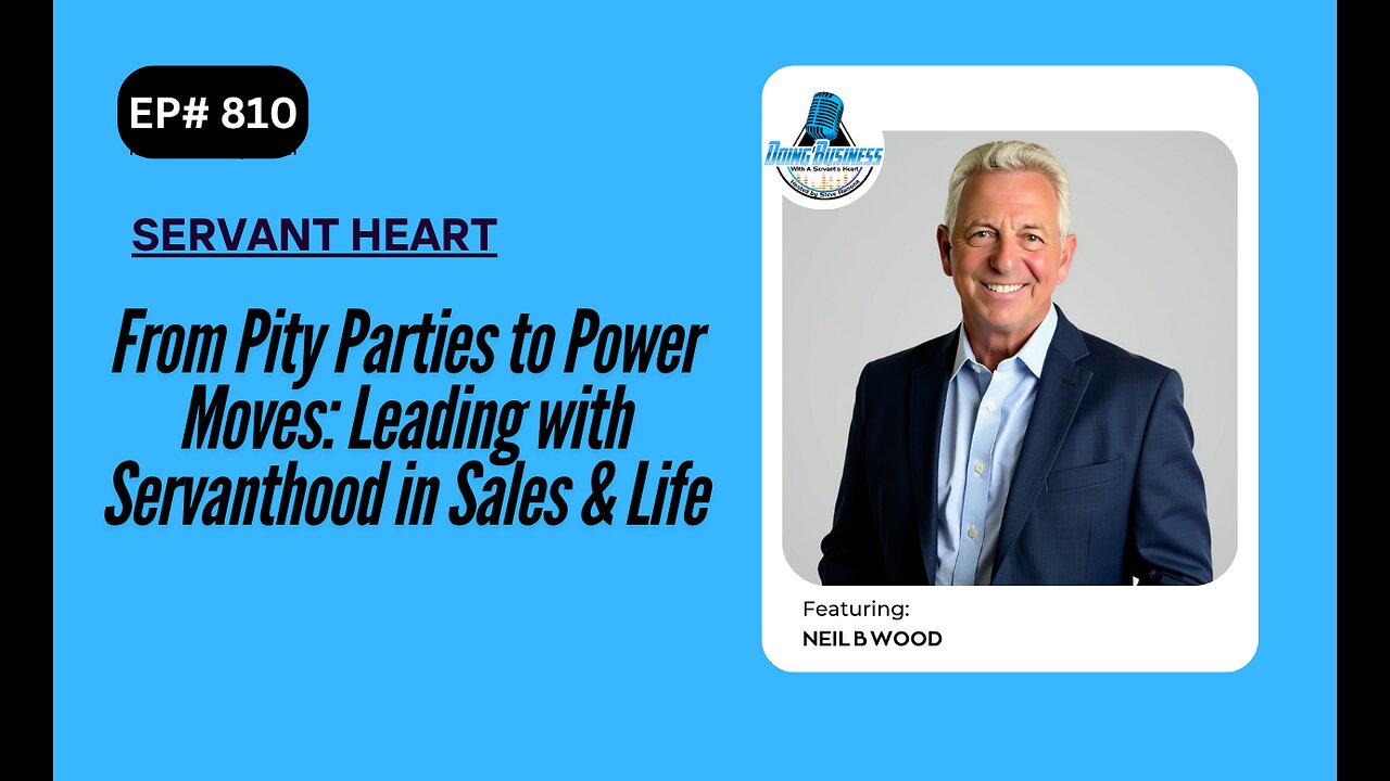 From Pity Parties to Power Moves: Leading with Servanthood in Sales & Life with Neil B Wood