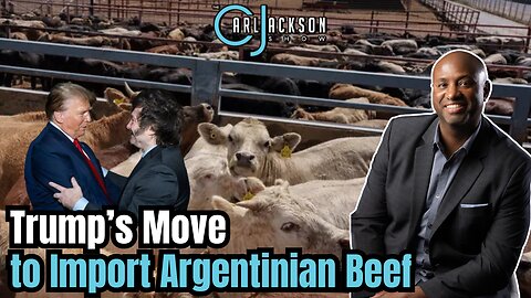 How Trump’s Move to Import Argentinian Beef Could Help U.S. Ranchers & Hurt China