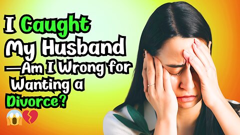 I Caught My Husband… Am I Wrong for Wanting a Divorce? #relationshipstories #revengestory