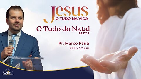 Jesus, O Tudo do Natal - Parte 2 - Pr. Marco Faria