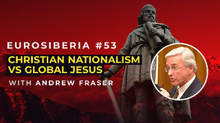 Christian Nationalism vs Global Jesus — Andrew Fraser — Eurosiberia #53