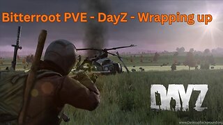 DayZ - BitterrootPVE Survival - Wrapping up