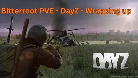 DayZ - BitterrootPVE Survival - Wrapping up