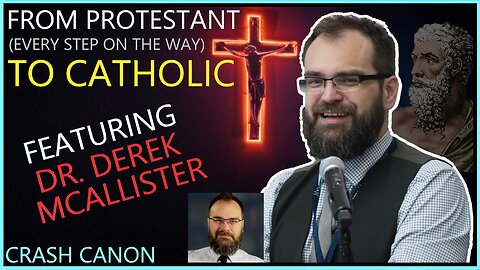 PROTESTANT TO CATHOLIC, WITH DR. DEREK MCALLISTER | Crash Canon Podcast Ep. 053