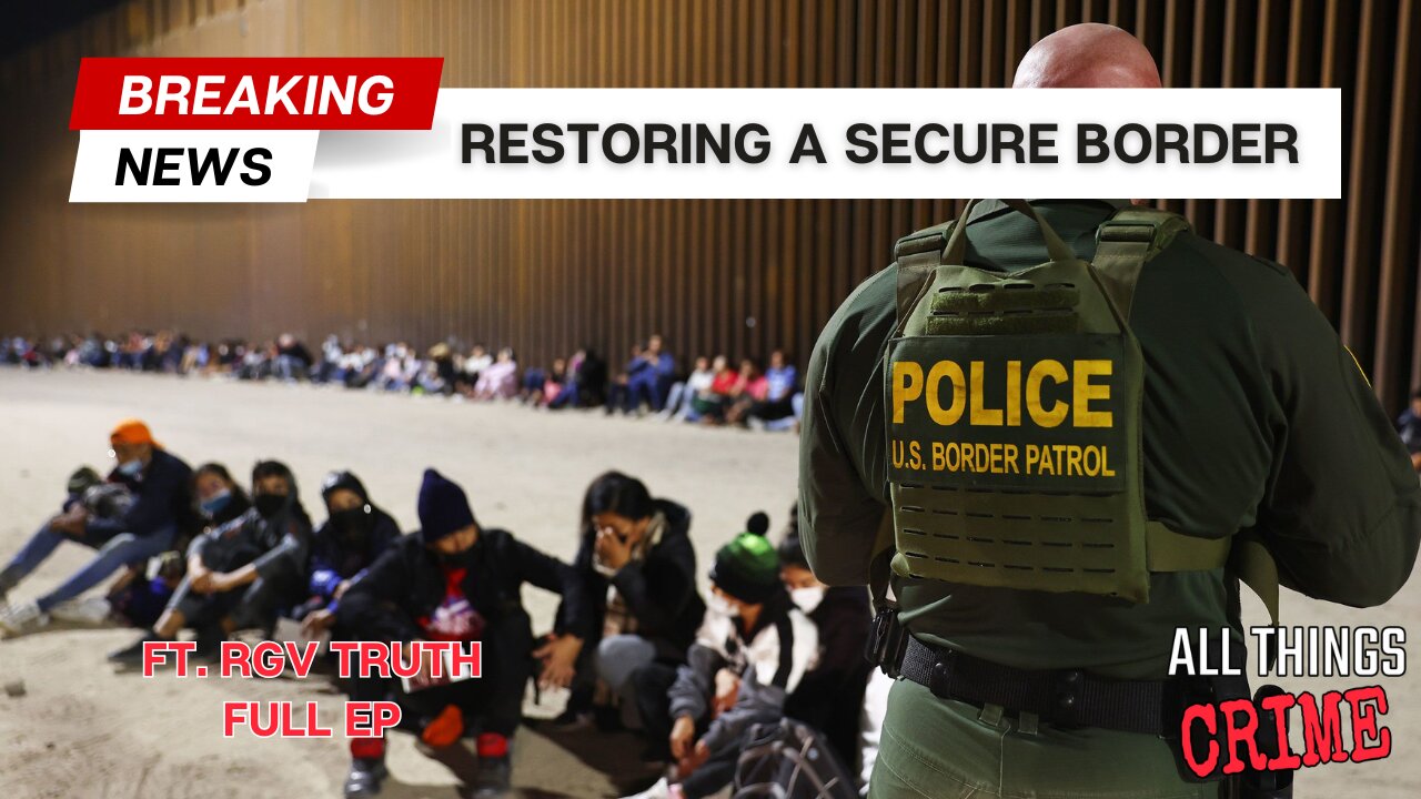 Restoring a Secure Border - Ft. RGV Truth Full Ep