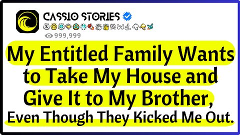My Entitled Family Wants to Take My House and Give It to My Brother, Even Though They Kicked Me Out.