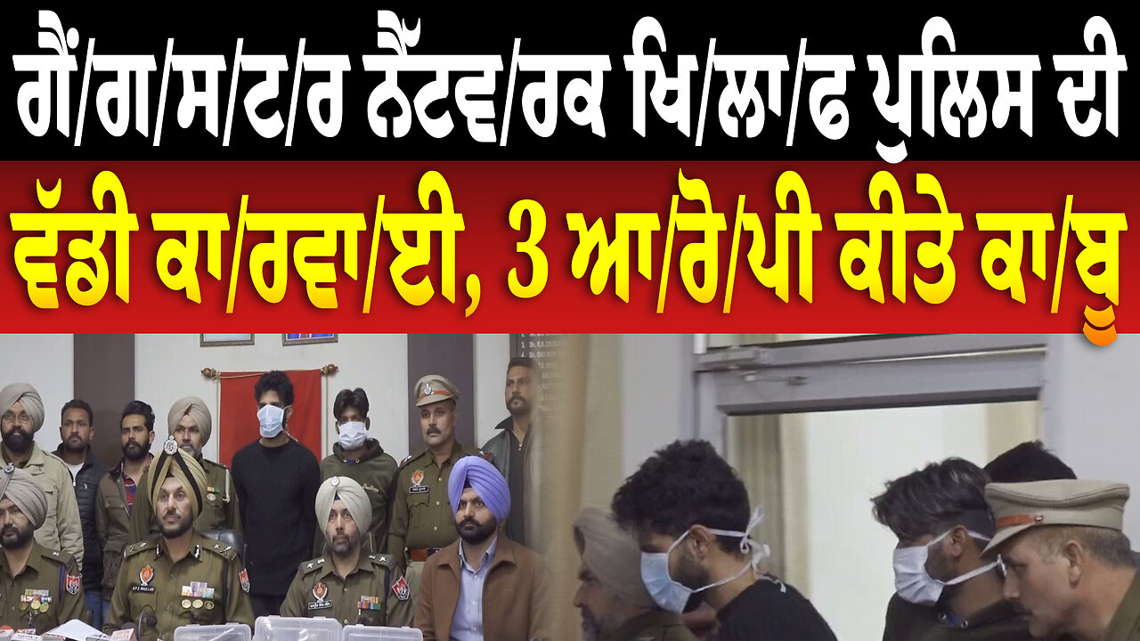 ਗੈਂ/ਗ/ਸ/ਟ/ਰ ਨੈੱ/ਟ/ਵ/ਰਕ ਖਿ/ਲਾ/ਫ ਪੁਲਿਸ ਦੀ ਵੱਡੀ ਕਾ/ਰ/ਵਾ/ਈ, 3 ਆ/ਰੋ/ਪੀ ਕੀਤੇ ਕਾਬੂ