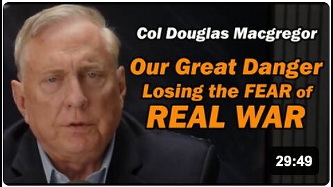 Col Douglas Macgregor: Losing Our Fear of Real War