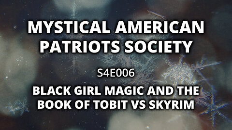 S4E006: Black Girl Magic and the Book of Tobit vs Skyrim
