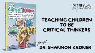 Informed Life Radio 09-26-25 Teaching Children to be Critical Thinkers