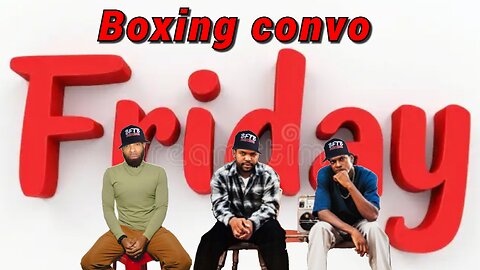 FRIDAY BOXING CONVERSATIONS WITH BFTB!