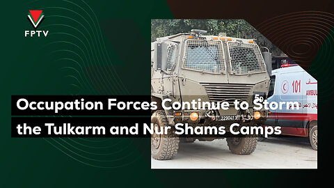 Occupation Forces Continue to Storm the Tulkarm and Nur Shams Camps