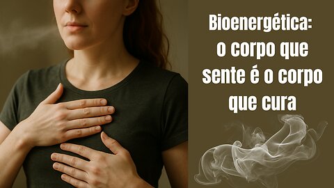 Bioenergética: o corpo que sente é o corpo que cura