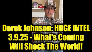 Derek Johnson: HUGE INTEL 3.9.25 - What's Coming Will Shock The World!