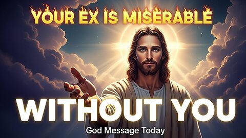 God Says: Your Ex Is Miserable Without You | God Message Today | God's Message Now