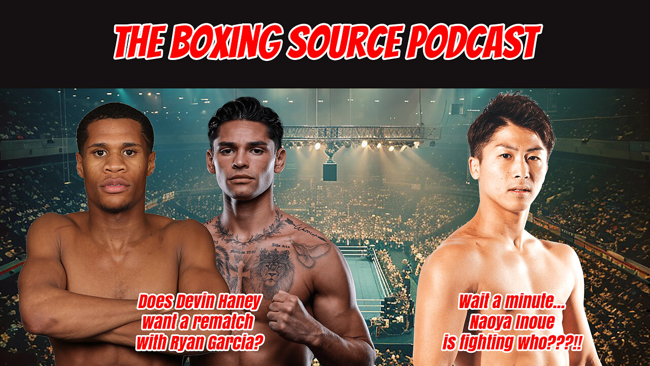 The Boxing Source Podcast - Inoue vs Goodman cancelled! Haney calling for rematch with Garcia?