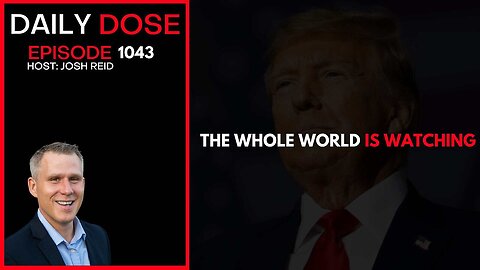 The Whole World Is Watching | Ep. 1043 The Daily Dose