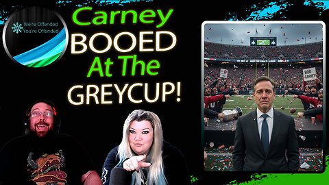 Ep#448 Mark Carney Booed At The GreyCup | We're Offended You're Offended Podcast