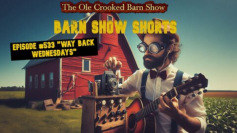 "Barn Show Shorts" Ep. #533 “Way Back Wednesdays”