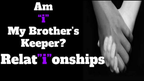 Am 'i' My Brother's Keeper? Part 2 Relationships