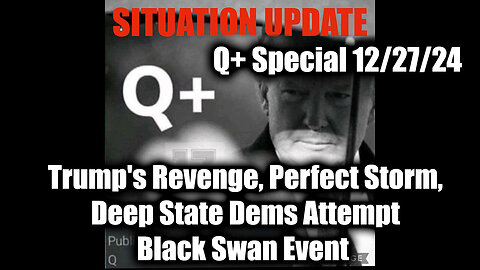 Situation Update 12/27/2024 - Trump's Revenge, Perfect Storm, Deep State Dems Attempt