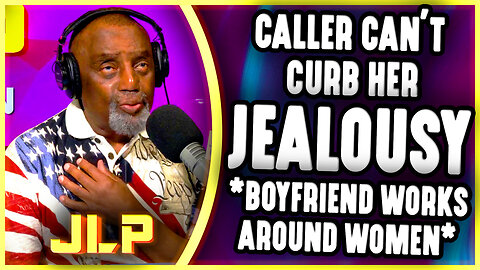 Caller Can’t Curb Her Jealousy: Boyfriend Works Around Women | JLP
