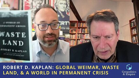 Robert Kaplan: Global Weimar, Waste Land, & a World in Permanent Crisis