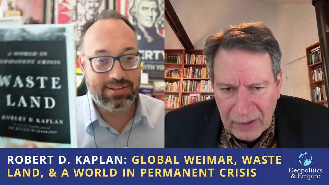 Robert Kaplan: Global Weimar, Waste Land, & a World in Permanent Crisis