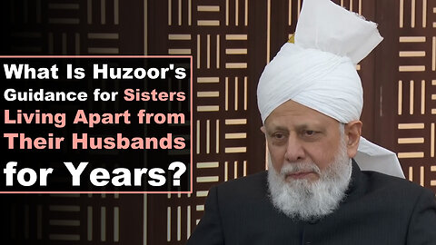 What Is Huzoor's Guidance for Sisters Living Apart from Their Husbands for Years?