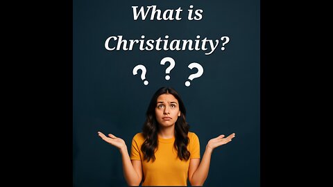 What is Christianity (& What it isn't)