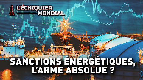 ÉCHIQUIER MONDIAL. SANCTIONS ÉNERGÉTIQUES, L’ARME ABSOLUE ?