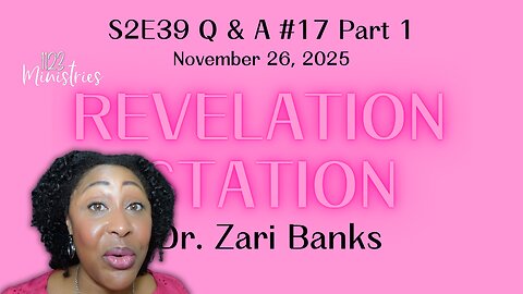 Revelation Station S2E39 Q & A #17 Part 1 | Dr. Zari Banks | Dec. 3, 2025