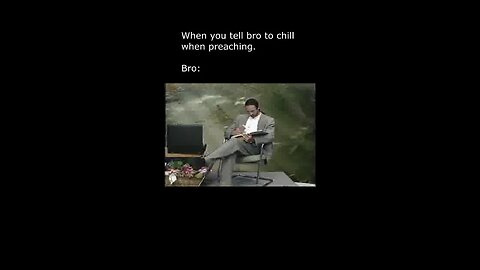 When you tell bro to chill when preaching.