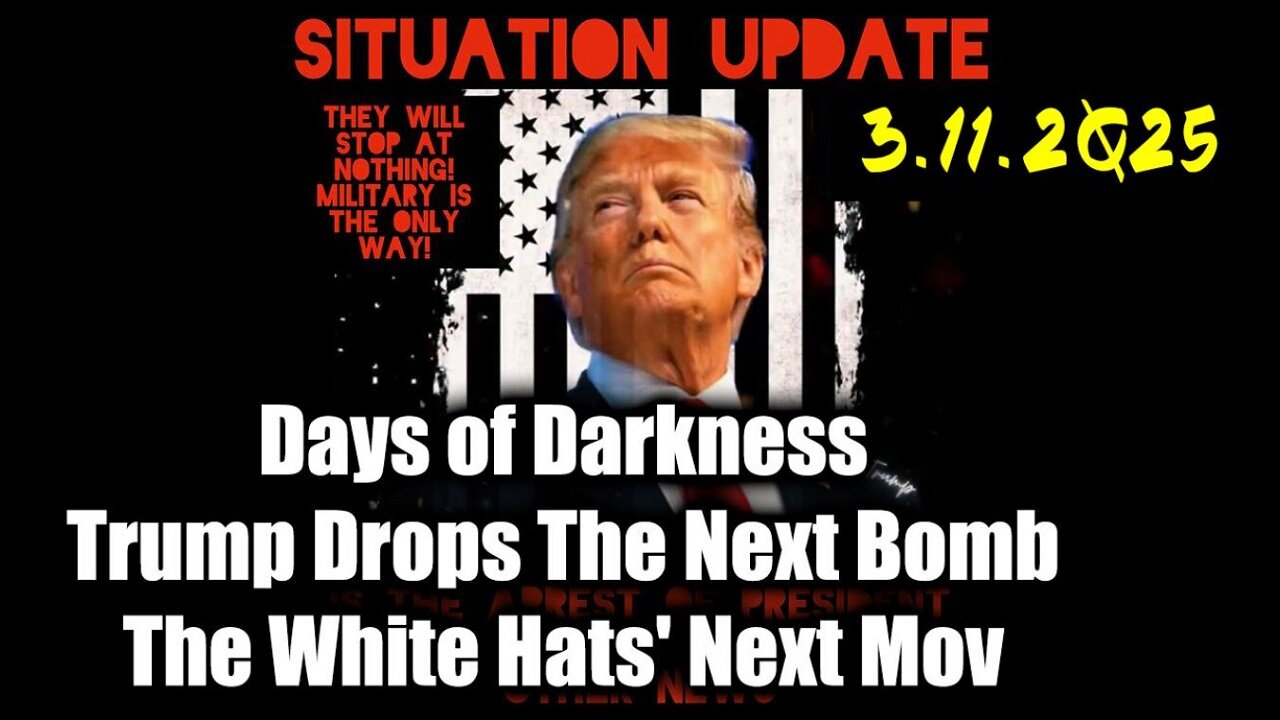 Situation Update 3.11.25 ~ Trump Drops The Next Bomb. Days of Darkness. The White Hats' Next Move