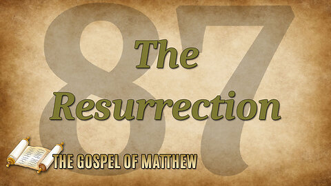 THE GOSPEL OF MATTHEW Part 87: The Resurrection of Jesus