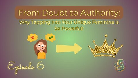From Doubt to Authority: Why Tapping Into Your Unique Feminine is So Powerful!