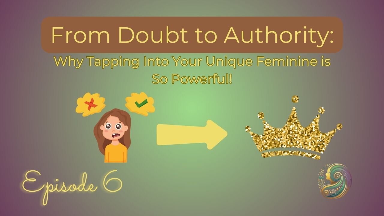 From Doubt to Authority: Why Tapping Into Your Unique Feminine is So Powerful!