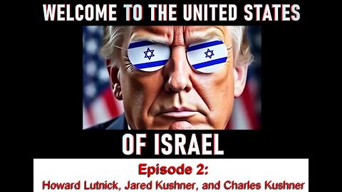 THE UNITED STATES OF ISRAEL - EPISODE 2: HOWARD LUTNICK, JARED KUSHNER, AND CHARLES KUSHNER