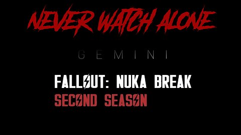 Never Watch Alone Ep84 - Gemini - Fallout Nuka Break S2