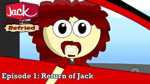 Jack in the god damn box: Refried Episode 1: Return of Jack