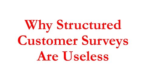 IBI031 - Why Structured Customer Surveys Are Useless