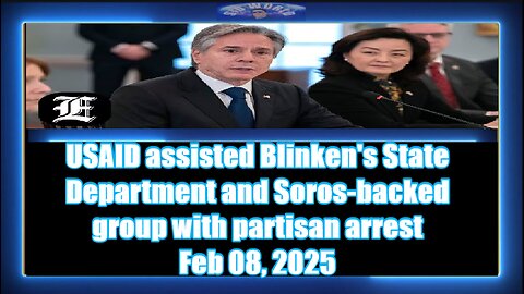 USAID assisted Blinken's State Department and Soros-backed group with partisan arrest