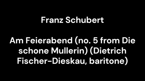 Am Feierabend (no. 5 from Die schone Mullerin) (Dietrich Fischer-Dieskau, baritone)