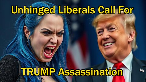 Unhinged Liberals Call for TRUMP Assassination