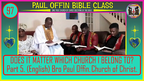 97| DOES IT MATTER WHICH CHURCH I BELONG TO Part 5 English Bro Paul Offin Church of Christ.