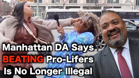 Manhattan DA Says It's Okay To ATTACK Pro Life Activists 