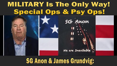 SG Anon & James Grundvig: MILITARY Is The Only Way! Special Ops & Psy Ops!